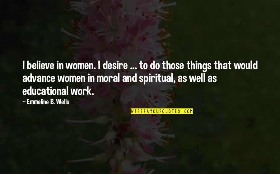 Briolata Quotes By Emmeline B. Wells: I believe in women. I desire ... to