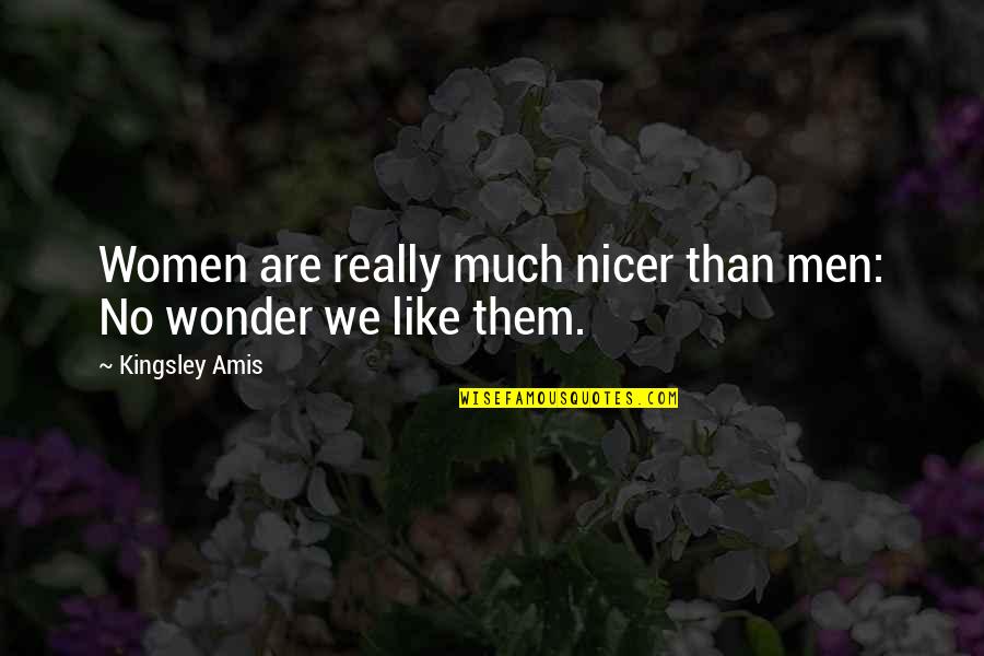 Briolata Quotes By Kingsley Amis: Women are really much nicer than men: No