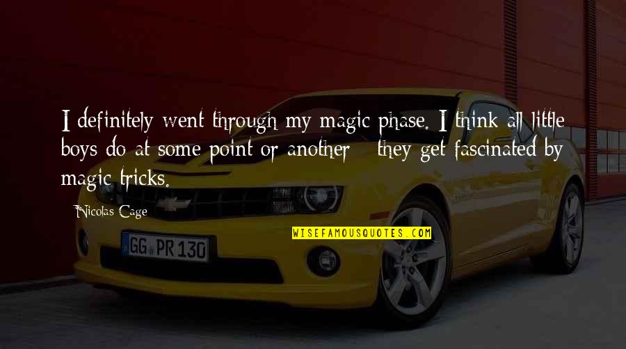 Briolette Quotes By Nicolas Cage: I definitely went through my magic phase. I Briolette Quotes By Nicolas Cage: I definitely went through my magic phase. I