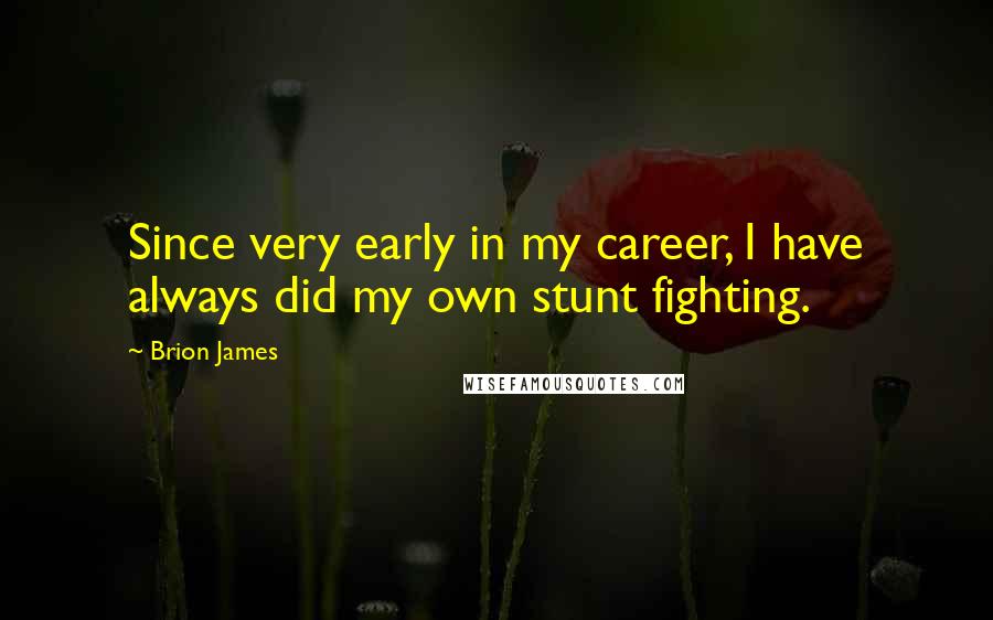 Brion James quotes: Since very early in my career, I have always did my own stunt fighting.