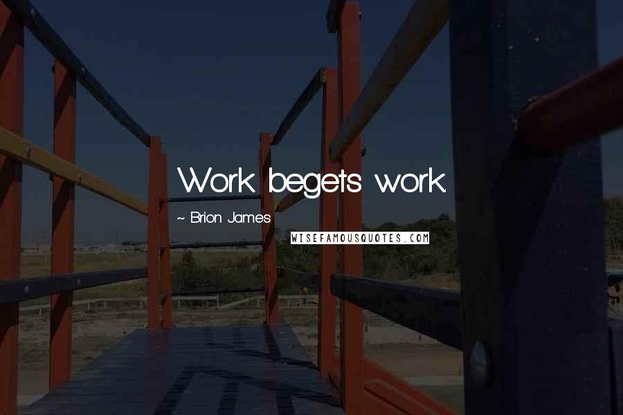 Brion James quotes: Work begets work.