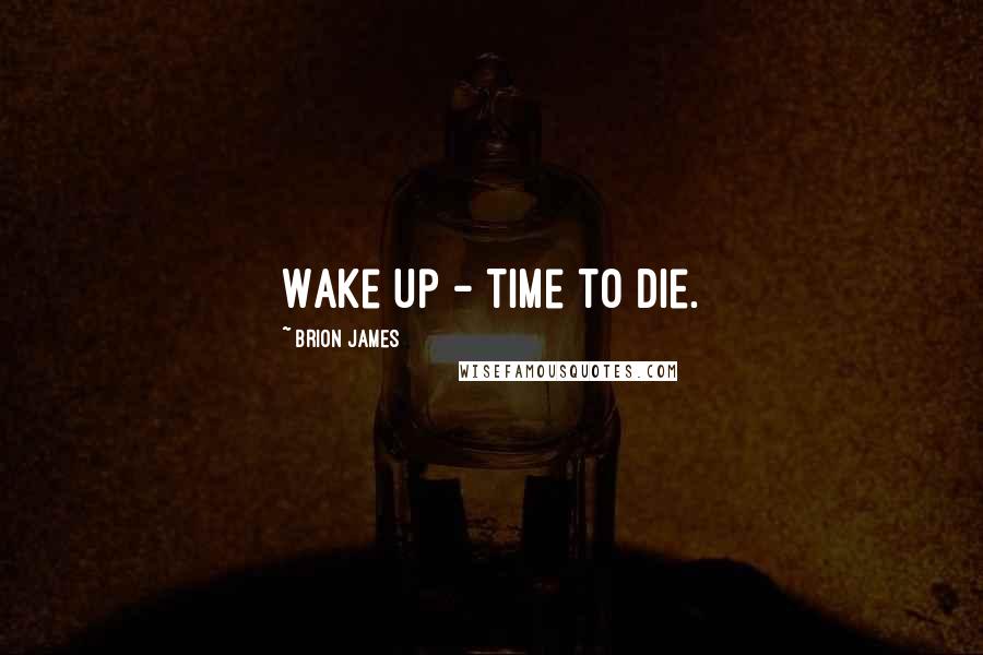 Brion James quotes: Wake up - time to die.