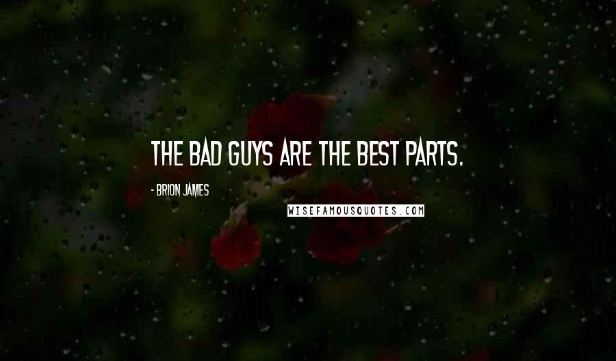 Brion James quotes: The bad guys are the best parts.