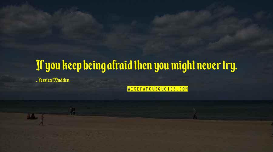 Briona Arradondo Quotes By Jessica Madden: If you keep being afraid then you might Briona Arradondo Quotes By Jessica Madden: If you keep being afraid then you might