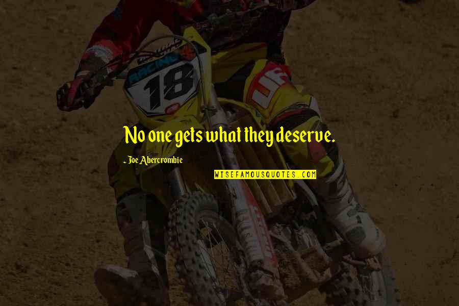 Briona Arradondo Quotes By Joe Abercrombie: No one gets what they deserve. Briona Arradondo Quotes By Joe Abercrombie: No one gets what they deserve.