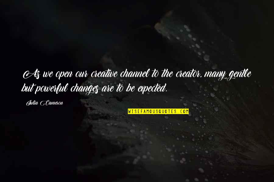 Brioni Suits Quotes By Julia Cameron: As we open our creative channel to the