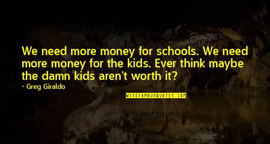 Briony Mcroberts Quotes By Greg Giraldo: We need more money for schools. We need