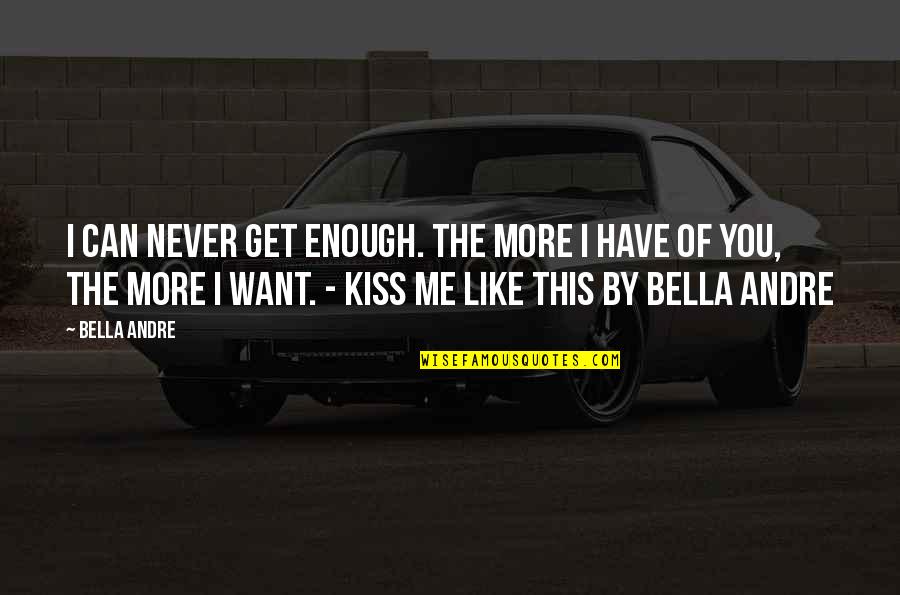 Briony Tallis Quotes By Bella Andre: I can never get enough. The more I