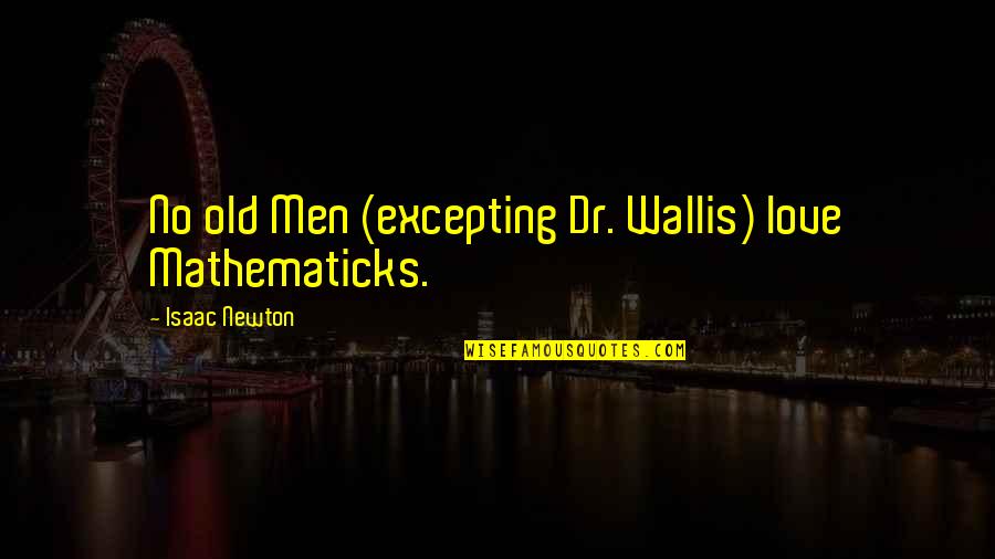 Brios Restaurants Quotes By Isaac Newton: No old Men (excepting Dr. Wallis) love Mathematicks.