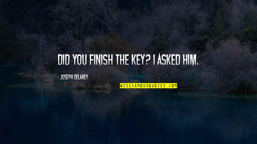 Brios Restaurants Quotes By Joseph Delaney: Did you finish the key? I asked him.