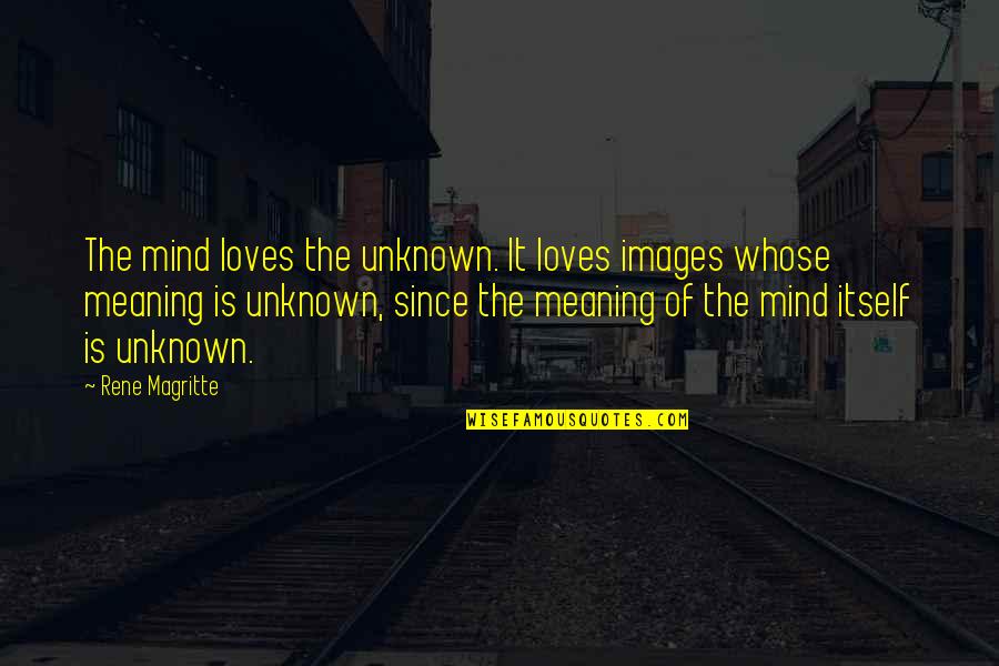 Brios Restaurants Quotes By Rene Magritte: The mind loves the unknown. It loves images