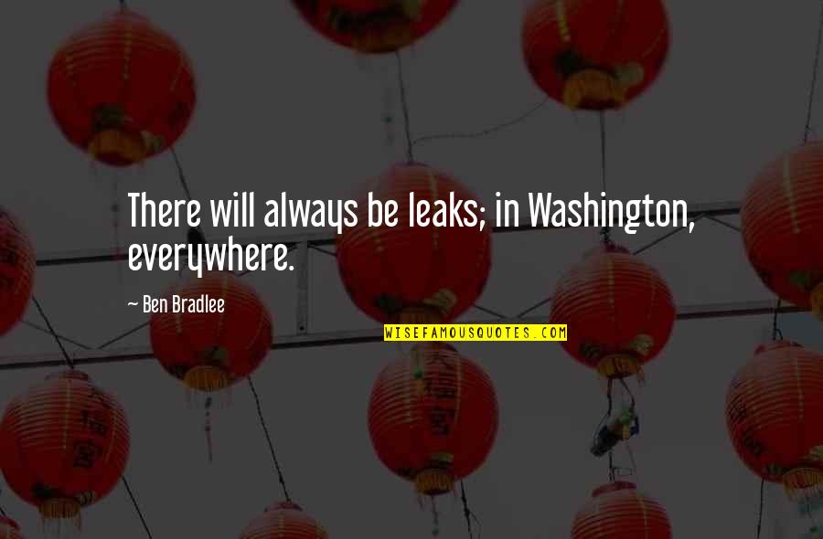 Brioschi Quotes By Ben Bradlee: There will always be leaks; in Washington, everywhere. Brioschi Quotes By Ben Bradlee: There will always be leaks; in Washington, everywhere.