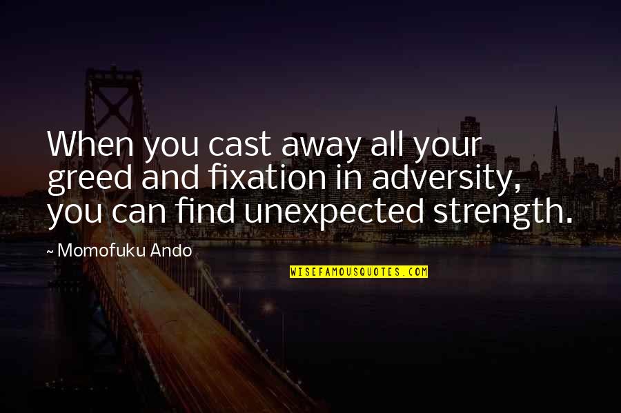 Briosos Quotes By Momofuku Ando: When you cast away all your greed and Briosos Quotes By Momofuku Ando: When you cast away all your greed and