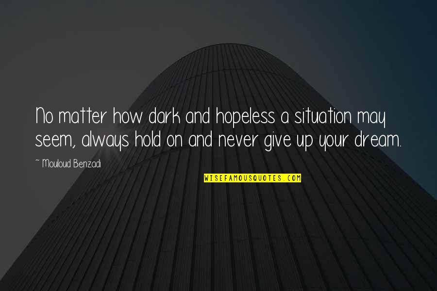 Briosos Quotes By Mouloud Benzadi: No matter how dark and hopeless a situation Briosos Quotes By Mouloud Benzadi: No matter how dark and hopeless a situation