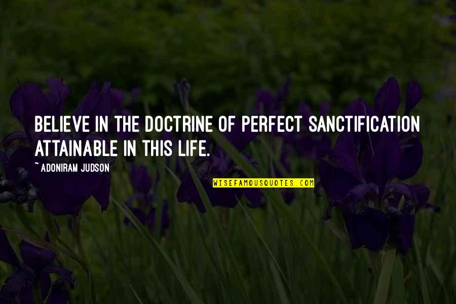 Briquette Quotes By Adoniram Judson: Believe in the doctrine of perfect sanctification attainable