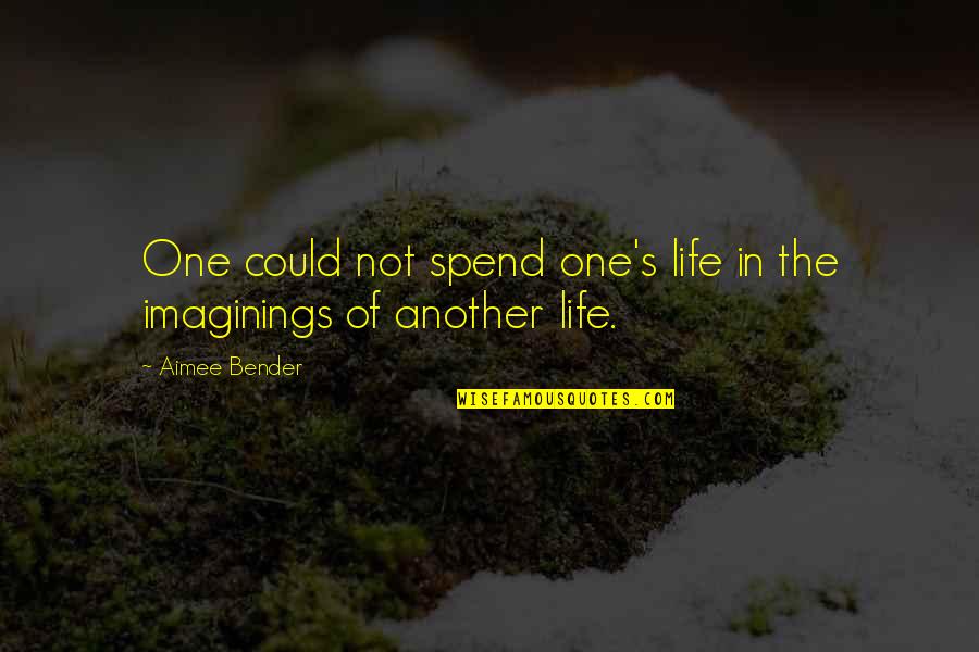 Briquette Quotes By Aimee Bender: One could not spend one's life in the