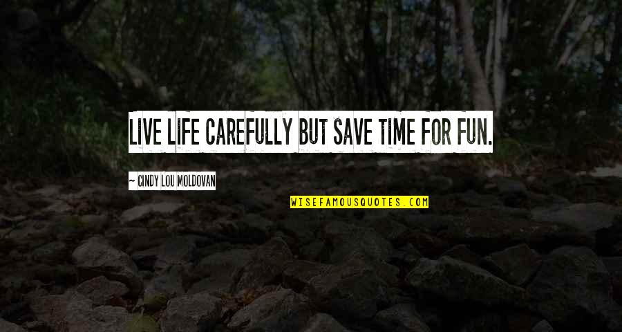 Briquette Quotes By Cindy Lou Moldovan: Live life carefully but save time for fun.