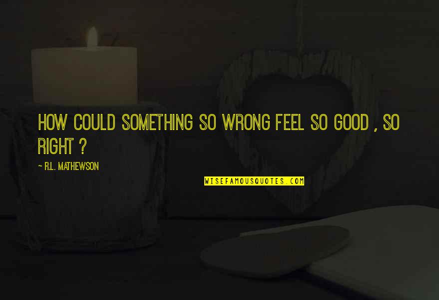 Brisadulce Quotes By R.L. Mathewson: How could something so wrong feel so good