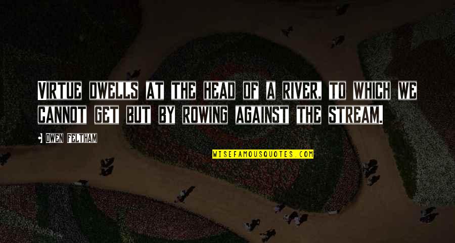 Brisas Bakery Quotes By Owen Feltham: Virtue dwells at the head of a river,