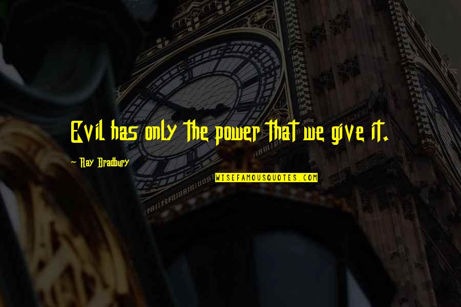 Brisas Bakery Quotes By Ray Bradbury: Evil has only the power that we give