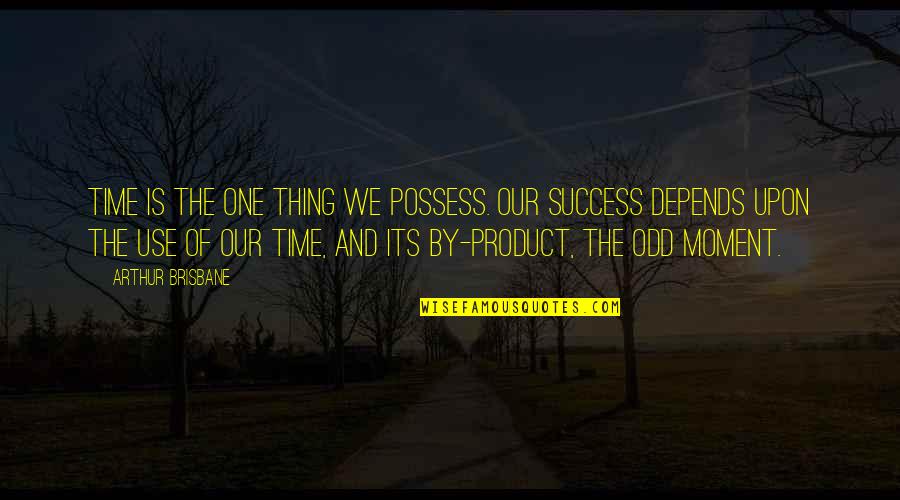 Brisbane Quotes By Arthur Brisbane: Time is the one thing we possess. Our