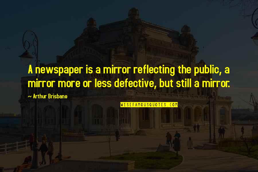 Brisbane Quotes By Arthur Brisbane: A newspaper is a mirror reflecting the public,