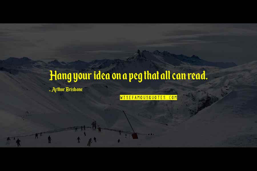 Brisbane Quotes By Arthur Brisbane: Hang your idea on a peg that all