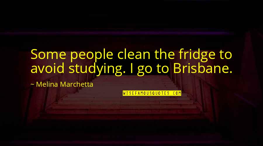 Brisbane Quotes By Melina Marchetta: Some people clean the fridge to avoid studying.