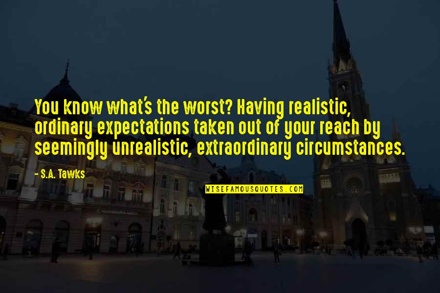 Brisbane Quotes By S.A. Tawks: You know what's the worst? Having realistic, ordinary