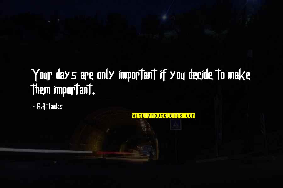 Brisbane Quotes By S.A. Tawks: Your days are only important if you decide