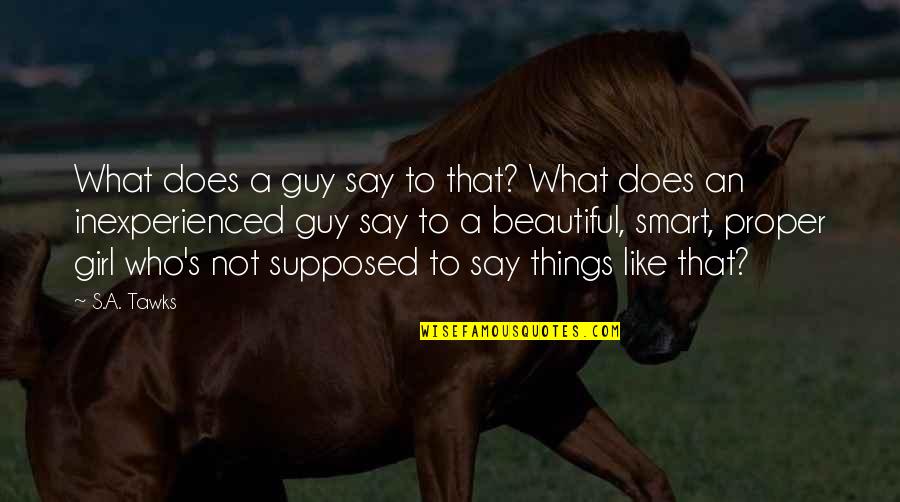 Brisbane Quotes By S.A. Tawks: What does a guy say to that? What