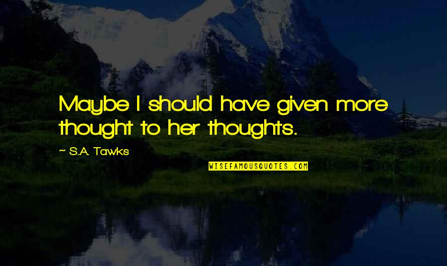 Brisbane Quotes By S.A. Tawks: Maybe I should have given more thought to