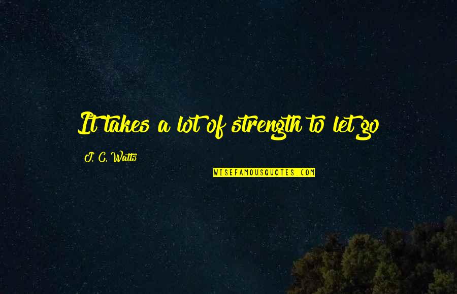 Briscadieu Bordeaux Quotes By J. C. Watts: It takes a lot of strength to let Briscadieu Bordeaux Quotes By J. C. Watts: It takes a lot of strength to let