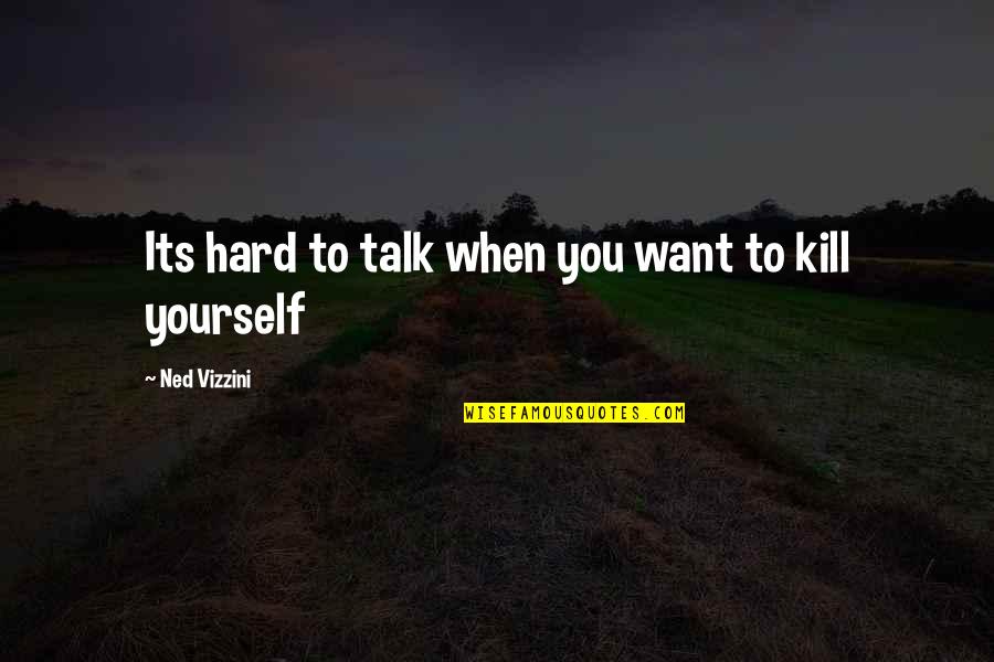 Brische Quotes By Ned Vizzini: Its hard to talk when you want to