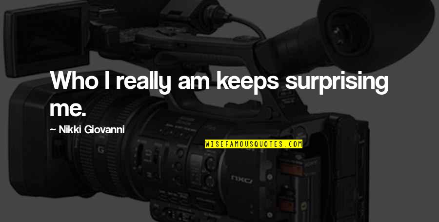 Brischole Quotes By Nikki Giovanni: Who I really am keeps surprising me.