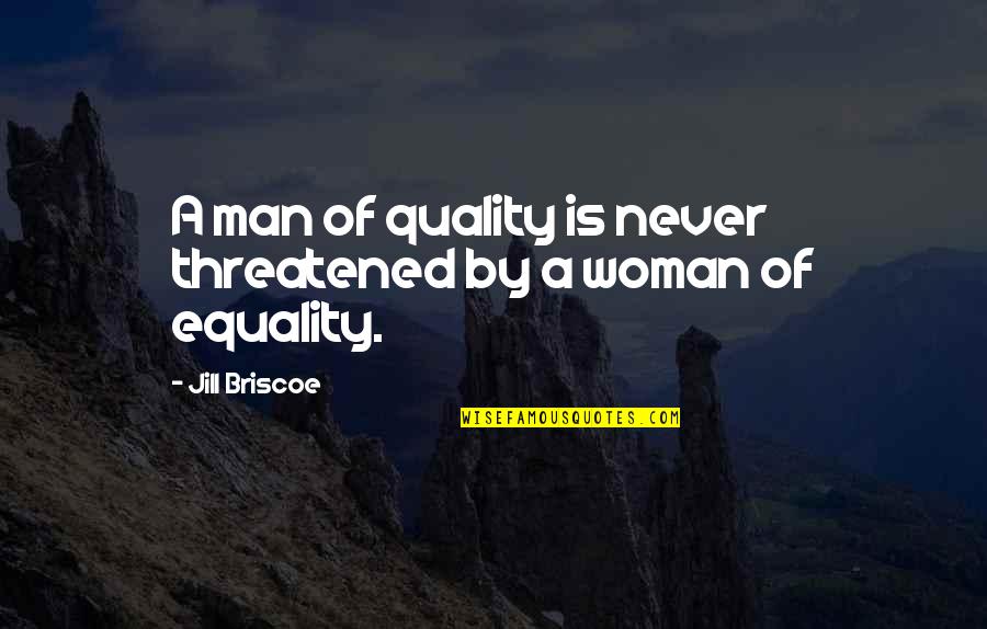 Briscoe Quotes By Jill Briscoe: A man of quality is never threatened by Briscoe Quotes By Jill Briscoe: A man of quality is never threatened by