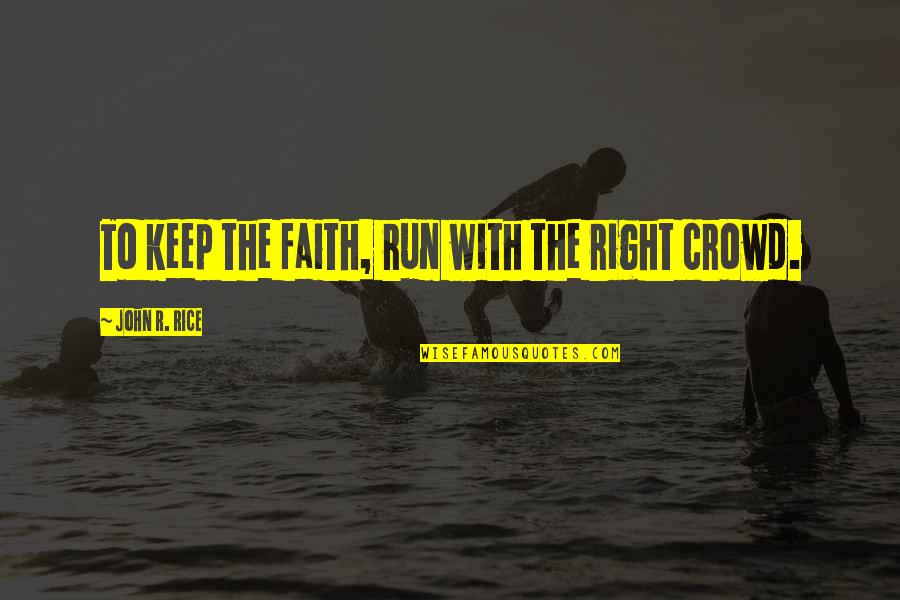 Briseida Mema Quotes By John R. Rice: To keep the faith, run with the right Briseida Mema Quotes By John R. Rice: To keep the faith, run with the right