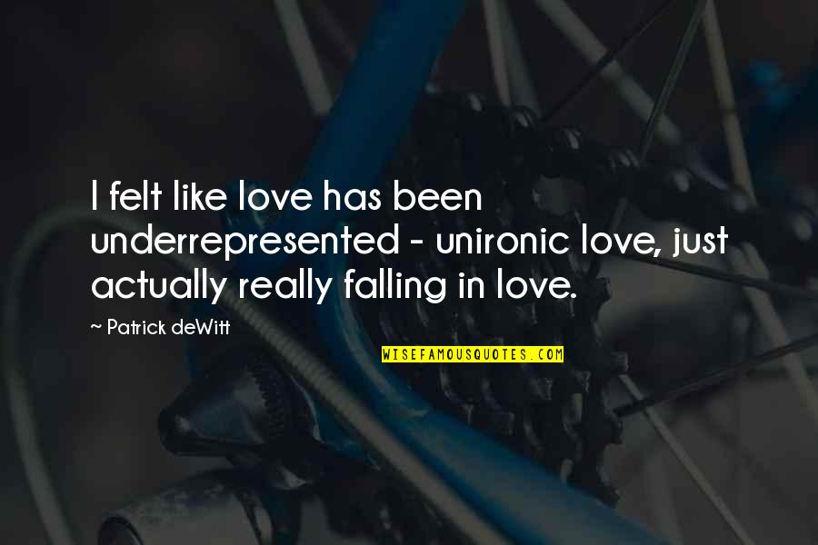 Briseida Mema Quotes By Patrick DeWitt: I felt like love has been underrepresented - Briseida Mema Quotes By Patrick DeWitt: I felt like love has been underrepresented -