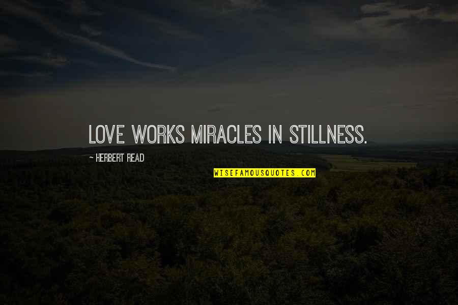 Briseis Avagyan Quotes By Herbert Read: Love works miracles in stillness.