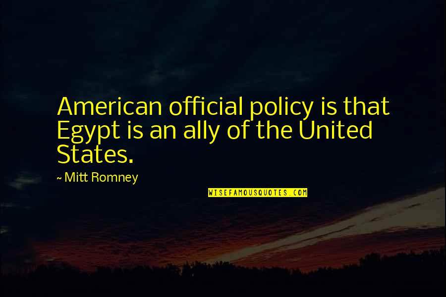 Briseis Avagyan Quotes By Mitt Romney: American official policy is that Egypt is an