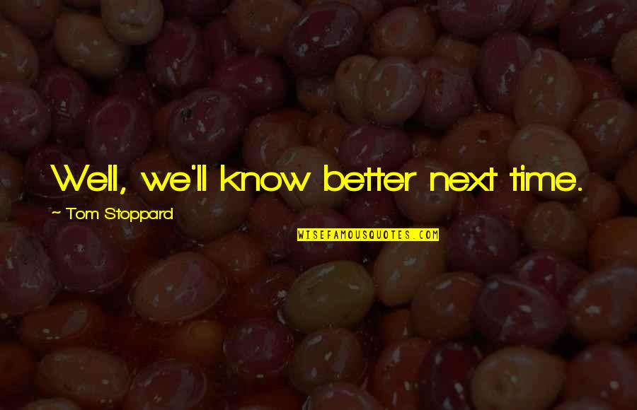 Briseis Avagyan Quotes By Tom Stoppard: Well, we'll know better next time.