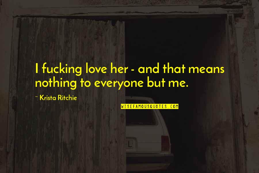 Brisendine Body Quotes By Krista Ritchie: I fucking love her - and that means