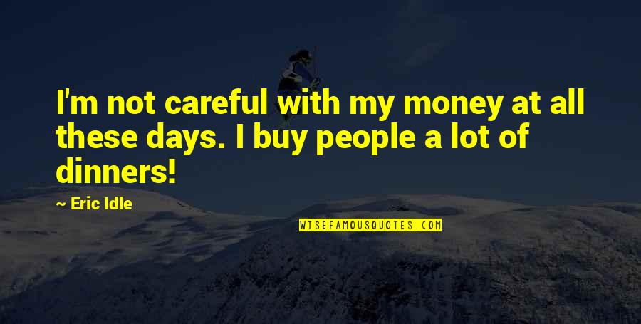 Briseno Michael Quotes By Eric Idle: I'm not careful with my money at all