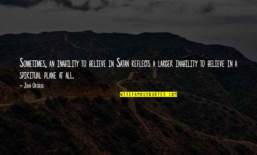 Briser En Quotes By John Ortberg: Sometimes, an inability to believe in Satan reflects