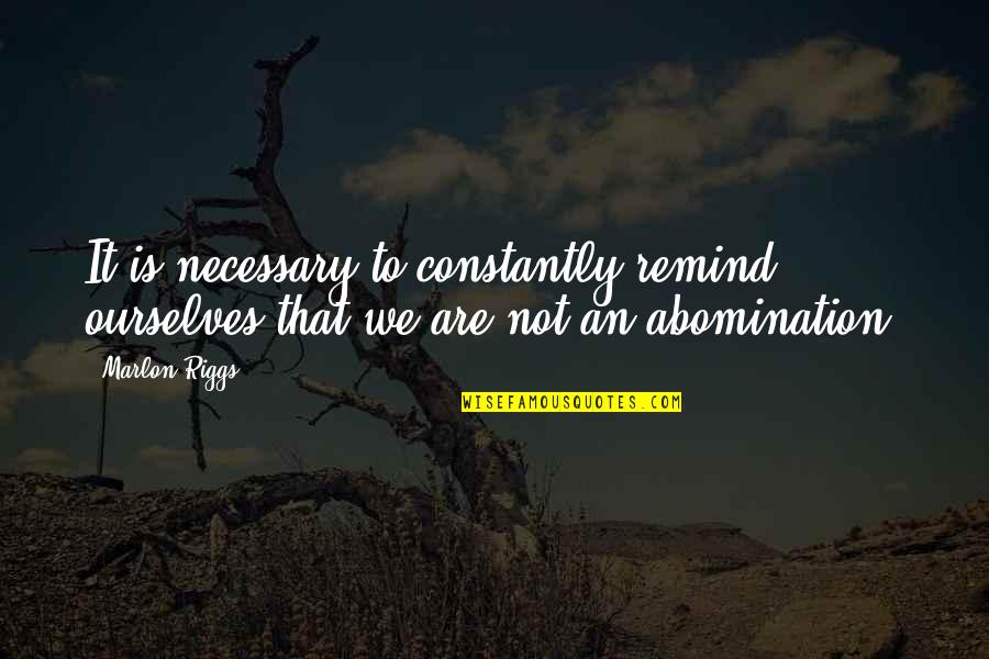 Briser La Quotes By Marlon Riggs: It is necessary to constantly remind ourselves that
