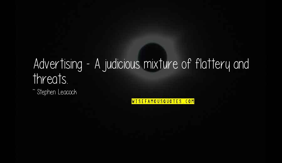 Briser La Quotes By Stephen Leacock: Advertising - A judicious mixture of flattery and