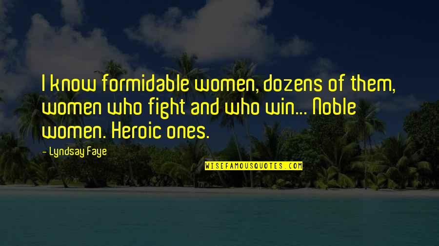 Briseyda Villalpando Quotes By Lyndsay Faye: I know formidable women, dozens of them, women