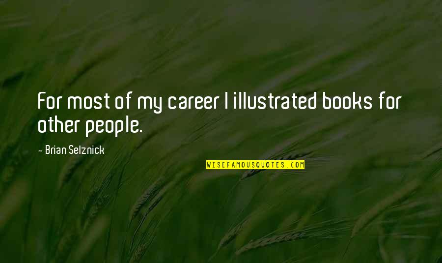 Briseyda Y Quotes By Brian Selznick: For most of my career I illustrated books Briseyda Y Quotes By Brian Selznick: For most of my career I illustrated books