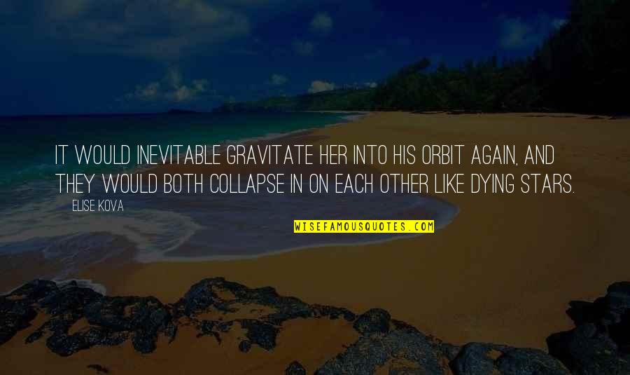 Briseyda Y Quotes By Elise Kova: It would inevitable gravitate her into his orbit Briseyda Y Quotes By Elise Kova: It would inevitable gravitate her into his orbit