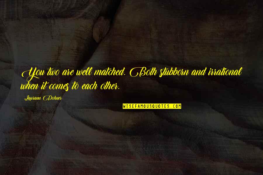 Briseyda Y Quotes By Laurann Dohner: You two are well matched. Both stubborn and Briseyda Y Quotes By Laurann Dohner: You two are well matched. Both stubborn and